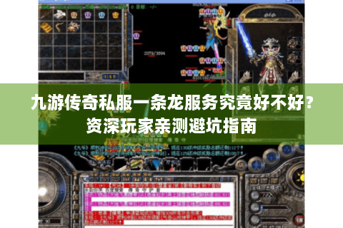 九游传奇私服一条龙服务究竟好不好？资深玩家亲测避坑指南