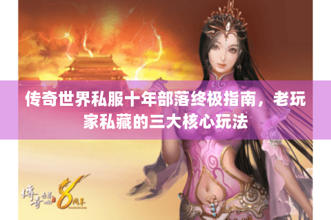 传奇世界私服十年部落终极指南，老玩家私藏的三大核心玩法