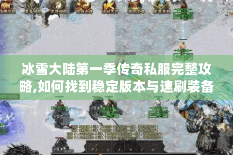 冰雪大陆第一季传奇私服完整攻略,如何找到稳定版本与速刷装备?