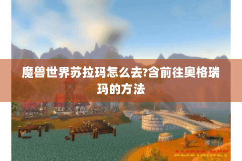 魔兽世界苏拉玛怎么去?含前往奥格瑞玛的方法