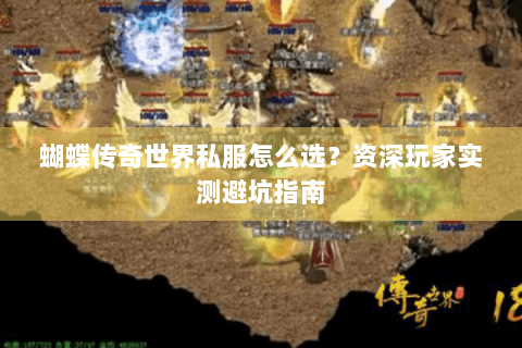 蝴蝶传奇世界私服怎么选？资深玩家实测避坑指南