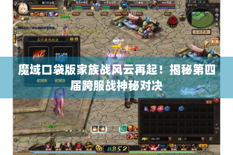 魔域口袋版家族战风云再起！揭秘第四届跨服战神秘对决