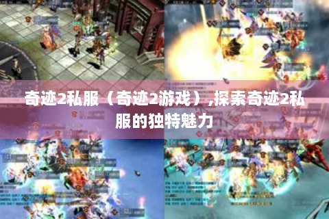 奇迹2私服（奇迹2游戏）,探索奇迹2私服的独特魅力