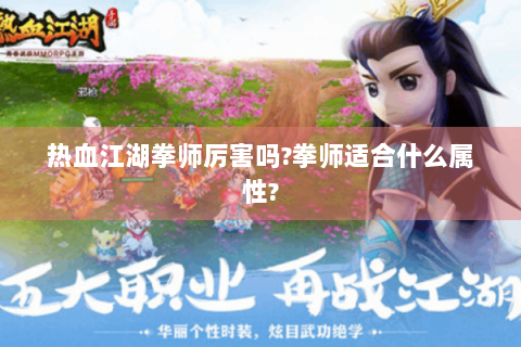 热血江湖拳师厉害吗?拳师适合什么属性?