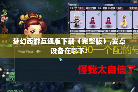 梦幻西游互通版下载（完整版）,安卓设备在哪下?