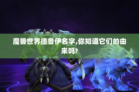 魔兽世界德鲁伊名字,你知道它们的由来吗?