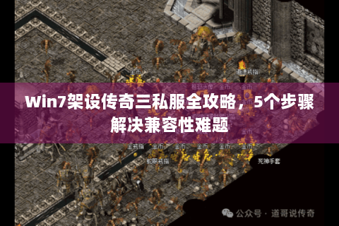Win7架设传奇三私服全攻略，5个步骤解决兼容性难题