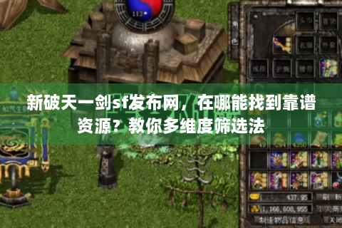 新破天一剑sf发布网，在哪能找到靠谱资源？教你多维度筛选法