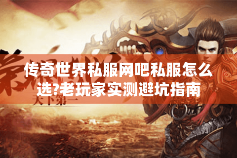 传奇世界私服网吧私服怎么选?老玩家实测避坑指南