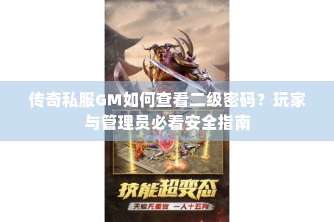 传奇私服GM如何查看二级密码？玩家与管理员必看安全指南