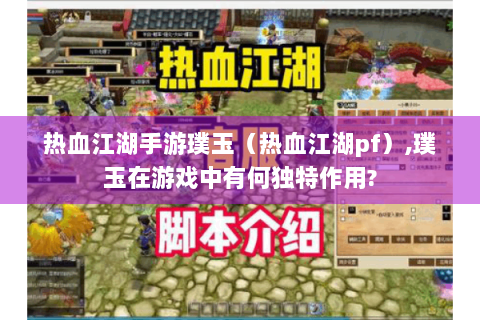 热血江湖手游璞玉（热血江湖pf）,璞玉在游戏中有何独特作用?
