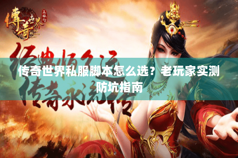 传奇世界私服脚本怎么选？老玩家实测防坑指南