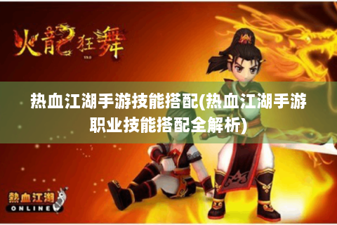 热血江湖手游技能搭配(热血江湖手游职业技能搭配全解析)