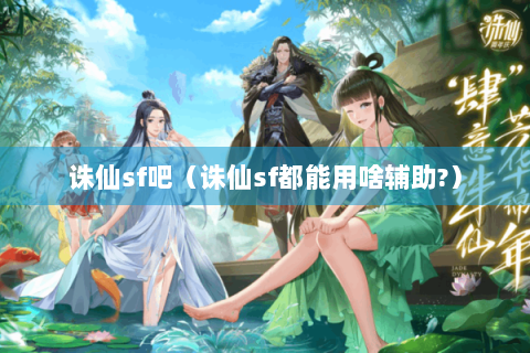 诛仙sf吧（诛仙sf都能用啥辅助?）