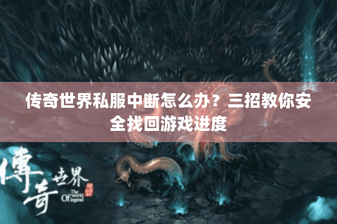 传奇世界私服中断怎么办？三招教你安全找回游戏进度