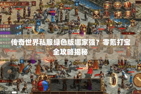 传奇世界私服绿色版哪家强？零氪打宝全攻略揭秘