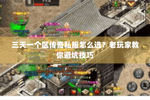 三天一个区传奇私服怎么选？老玩家教你避坑技巧