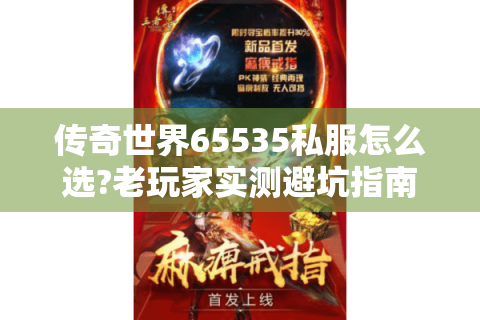 传奇世界65535私服怎么选?老玩家实测避坑指南