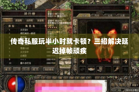 传奇私服玩半小时就卡顿？三招解决延迟掉帧顽疾