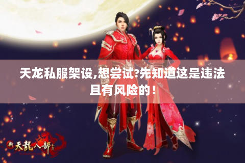 天龙私服架设,想尝试?先知道这是违法且有风险的！