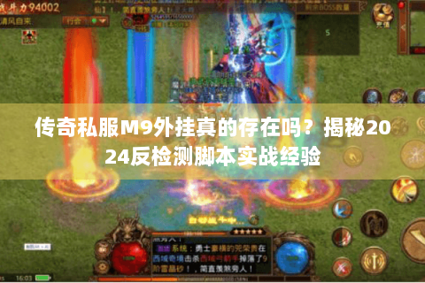 传奇私服M9外挂真的存在吗？揭秘2024反检测脚本实战经验