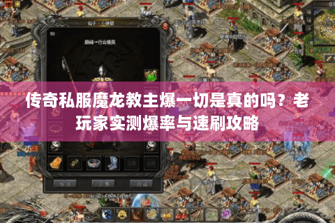 传奇私服魔龙教主爆一切是真的吗？老玩家实测爆率与速刷攻略