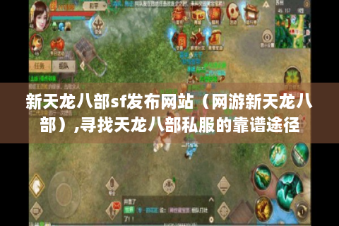 新天龙八部sf发布网站（网游新天龙八部）,寻找天龙八部私服的靠谱途径