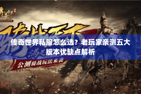 传奇世界私服怎么选？老玩家亲测五大版本优缺点解析