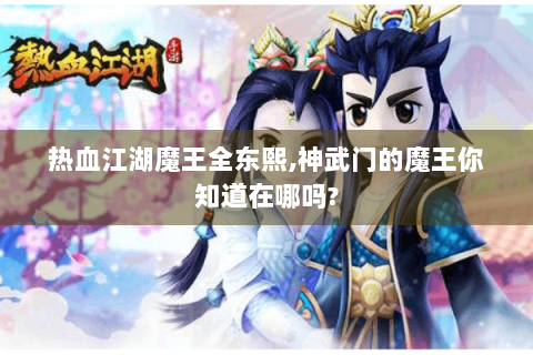 热血江湖魔王全东熙,神武门的魔王你知道在哪吗?