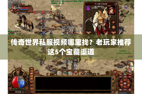 传奇世界私服视频哪里找？老玩家推荐这5个宝藏渠道
