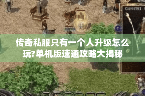 传奇私服只有一个人升级怎么玩?单机版速通攻略大揭秘