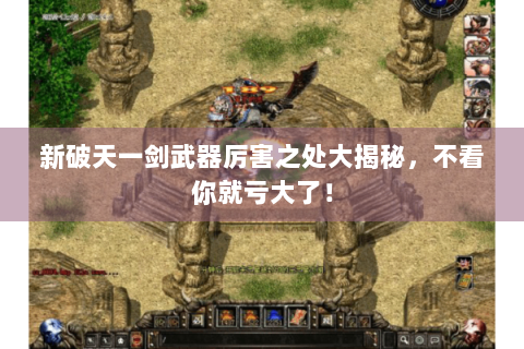 新破天一剑武器厉害之处大揭秘，不看你就亏大了！