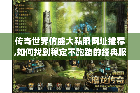 传奇世界仿盛大私服网址推荐,如何找到稳定不跑路的经典服?