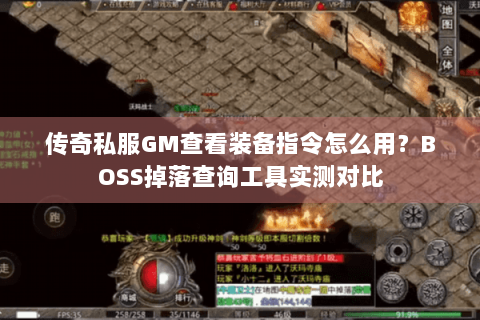 传奇私服GM查看装备指令怎么用？BOSS掉落查询工具实测对比