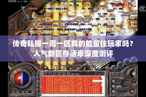 传奇私服一周一区真的能留住玩家吗？人气新区存活率深度测评