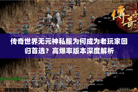 传奇世界无元神私服为何成为老玩家回归首选？高爆率版本深度解析