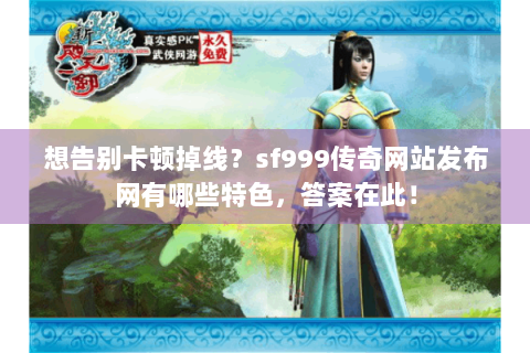 想告别卡顿掉线？sf999传奇网站发布网有哪些特色，答案在此！