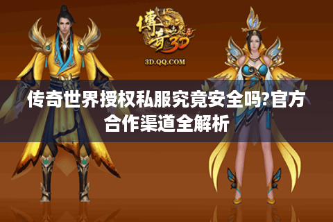 传奇世界授权私服究竟安全吗?官方合作渠道全解析