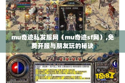 mu奇迹私发服网（mu奇迹sf网）,免费开服与朋友玩的秘诀