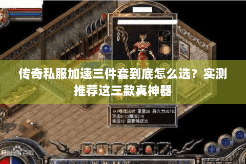 传奇私服加速三件套到底怎么选？实测推荐这三款真神器