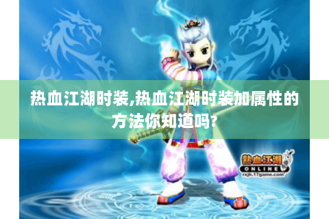 热血江湖时装,热血江湖时装加属性的方法你知道吗?