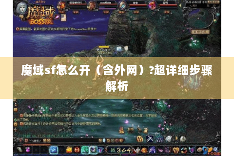 魔域sf怎么开（含外网）?超详细步骤解析