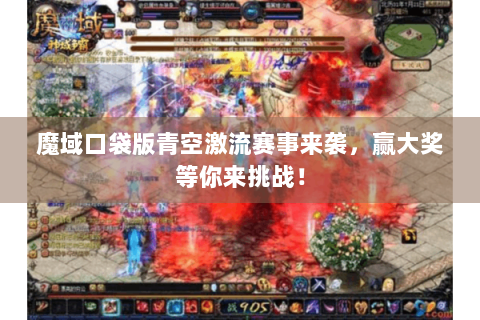 魔域口袋版青空激流赛事来袭，赢大奖等你来挑战！