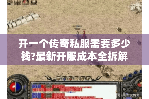 开一个传奇私服需要多少钱?最新开服成本全拆解