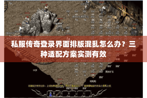 私服传奇登录界面排版混乱怎么办？三种适配方案实测有效