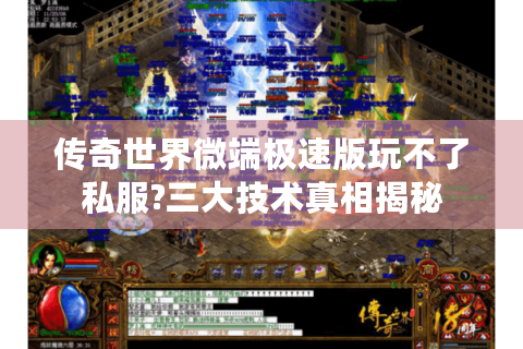 传奇世界微端极速版玩不了私服?三大技术真相揭秘
