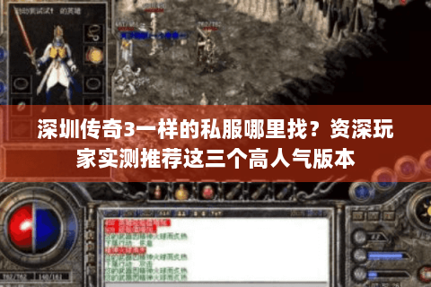 深圳传奇3一样的私服哪里找？资深玩家实测推荐这三个高人气版本