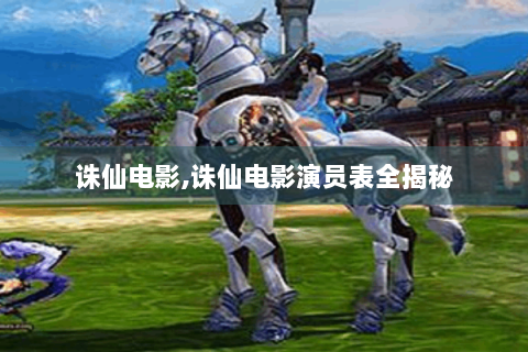 诛仙电影,诛仙电影演员表全揭秘