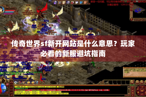 传奇世界sf新开网站是什么意思？玩家必看的新服避坑指南