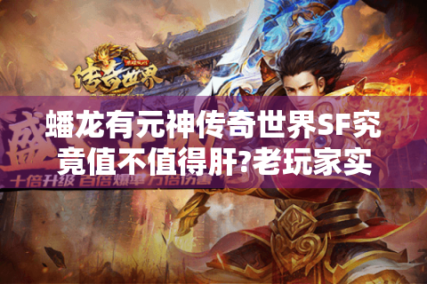 蟠龙有元神传奇世界SF究竟值不值得肝?老玩家实测报告
